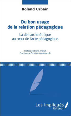 Du bon usage de la relation pédagogique. La démarche éthique au coeur de l'acte pédagogique