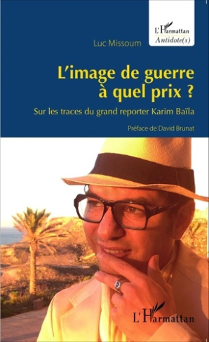 L'image de guerre à quel prix ? Sur les traces du grand reporter Karim Baïla
