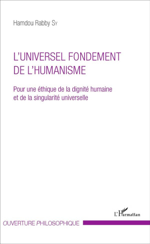 L'universel fondement de l'humanisme. Pour une éthique de la dignité humaine et de la singularité un