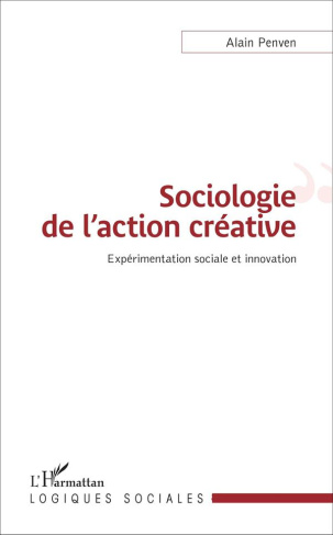 Sociologie de l'action créative. Expérimentation sociale et innovation