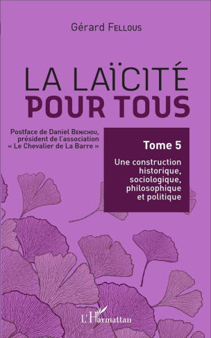 La laïcité pour tous. Tome 5, Une construction historique, sociologique, philosophique et politique