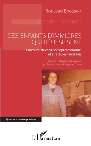Ces enfants d'immigrés qui réussissent. Parcours, devenir socioprofessionnel et stratégies familiale