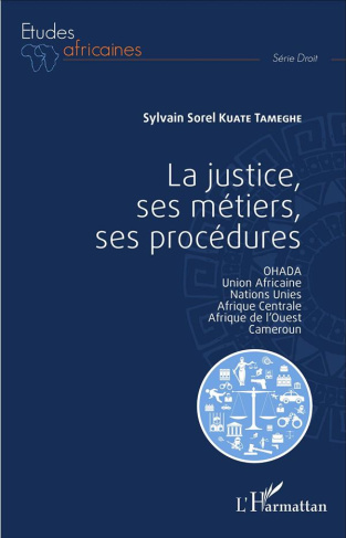 La justice, ses métiers, ses procédures. OHADA, Union africaine, Nations Unies, Afrique Centrale, Af