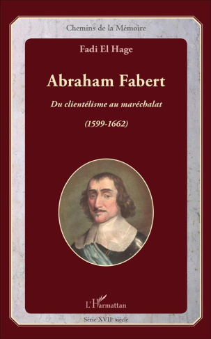 Abraham Fabert. Du clientélisme au maréchalat (1599-1662)