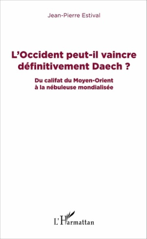 L'Occident peut-il vaincre définitivement Daech ? Du califat du Moyen-Orient à la nébuleuse mondiali