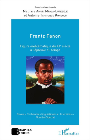 Frantz Fanon. Figure emblématique du XXe siècle à l'épreuve du temps