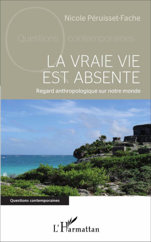 La vraie vie est absente. Regard anthropologique sur notre monde