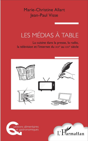 Les médias à table. La cuisine dans la presse, la radio, la télévision et l'Internet, du XIXe au XXI