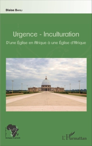 Urgence-Inculturation. D'une Eglise en Afrique à une Eglise d'Afrique