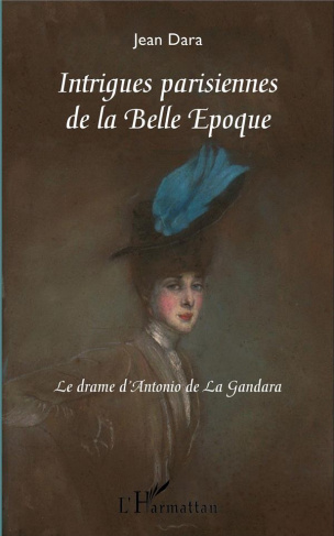 Intrigues parisiennes de la belle époque. Le drame d'Antonio de La Gandara