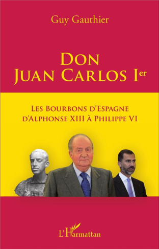 Don Juan Carlos Ier. Les Bourbons d'Espagne d'Alphonse XIII à Philippe VI
