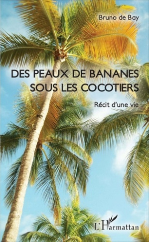 Des peaux de bananes sous les cocotiers. Récit d'une vie
