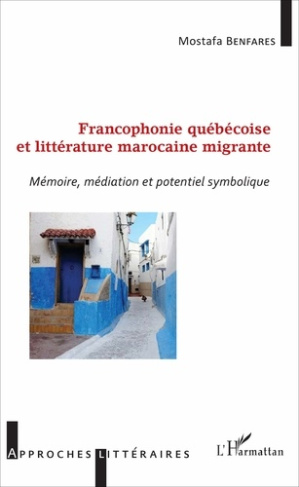 Francophonie québécoise et littérature marocaine migrante. Mémoire, médiation et potentiel symboliqu