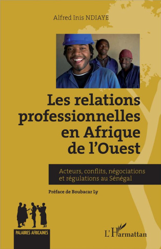 Relations professionnelles en Afrique de l'Ouest. Acteurs, conflits, négociations et régulations au