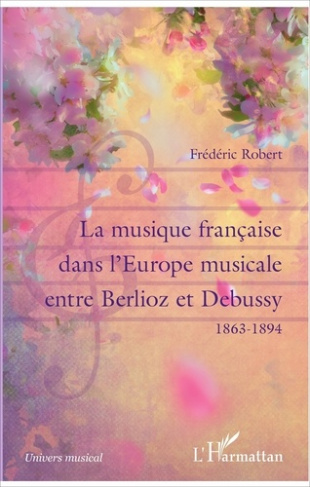 La musique française dans l'Europe musicale entre Berlioz et Debussy (1863-1894)