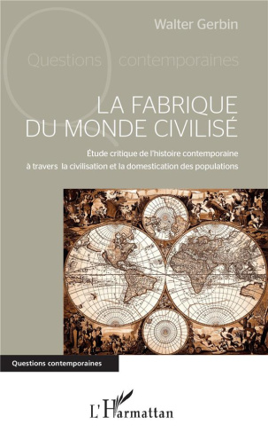 La fabrique du monde civilisé. Etude critique de l'histoire contemporaine à travers la civilisation