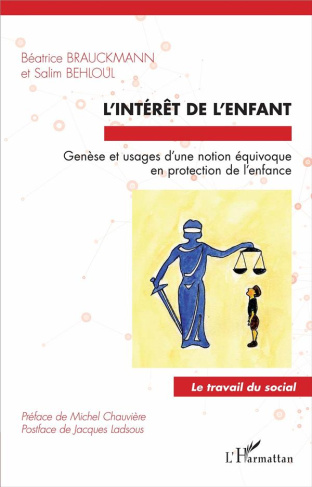L'intérêt de l'enfant. Genèse et usages d'une notion équivoque en protection de l'enfance