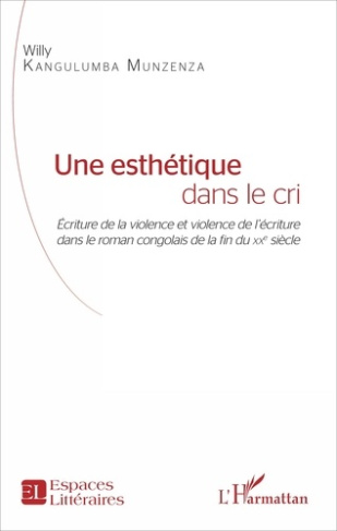 Une esthétique dans le cri. Ecriture de la violence et violence de l'écriture dans le roman congolai