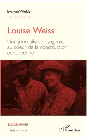 Louise Weiss. Une journaliste-voyageuse, au coeur de la construction européenne