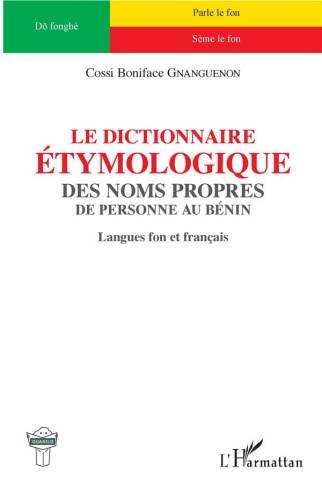 Le dictionnaire étymologique des noms propres de personne au Bénin. Langues fon et français