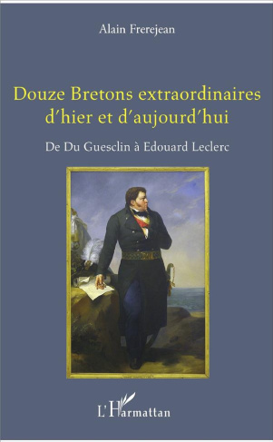 Douze Bretons extraordinaires d'hier et d'aujourd'hui. De Du Guesclin à Edouard Leclerc