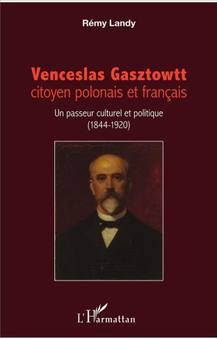 Venceslas Gasztowtt, citoyen polonais et français. Un passeur culturel et politique (1844-1920)