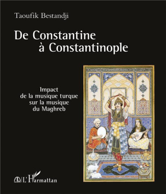 De Constantine à Constantinople. Impact de la musique turque sur la musique du Maghreb