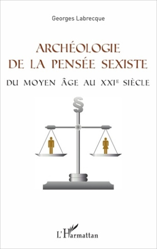 Archéologie de la pensée sexiste. Du Moyen Age au XXIe siècle
