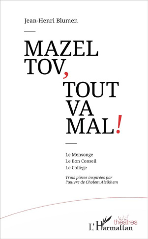 Mazel tov, tout va mal ! Le Mensonge ; Le Bon Conseil ; Le Collège. Trois pièces inspirées par l'oeu