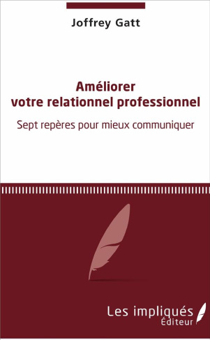 Améliorer votre relationnel professionnel. Sept repères pour mieux communiquer