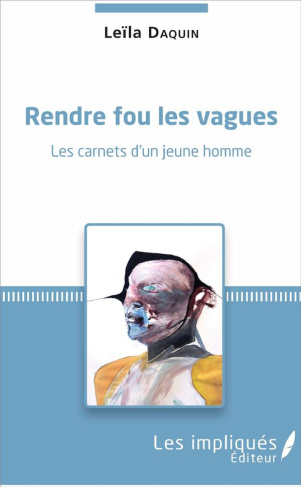 Rendre fou les vagues. Les carnets d'un jeune homme
