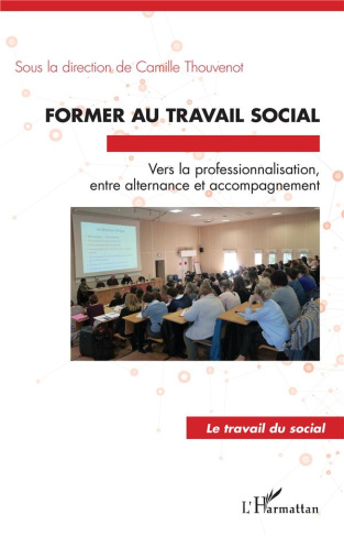 Former au travail social. Vers la professionnalisation, entre alternance et accompagnement