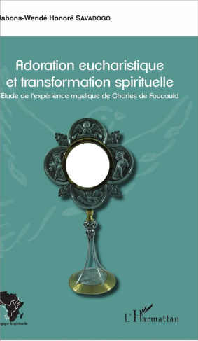 Adoration eucharistique et transformation spirituelle. Etude de l'expérience mystique de Charles de