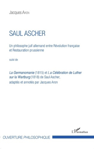 Saul Ascher. Un philosophe juif allemand entre Révolution française et Restauration prussienne suivi