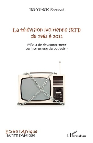 La télévision ivoirienne (RTI) de 1963 à 2011. Média de développement ou instrument du pouvoir ?