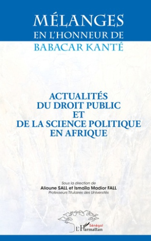 Mélanges en l'honneur de Babacar Kanté. Actualités du droit public et de la science politique en Afr