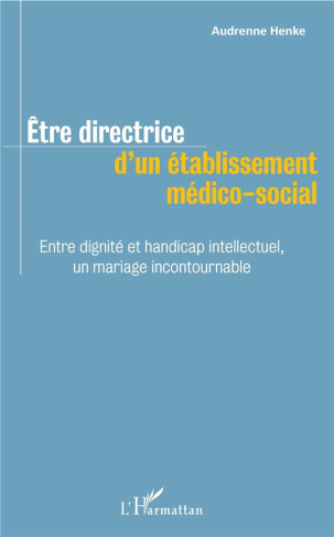 Etre directrice d'un établissement médico-social. Entre dignité et handicap intellectuel, un mariage