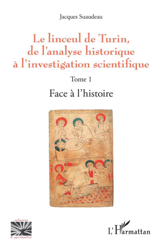 Le linceul de Turin, de l'analyse historique à l'investigation scientifique. Tome 1, Face à l'histoi