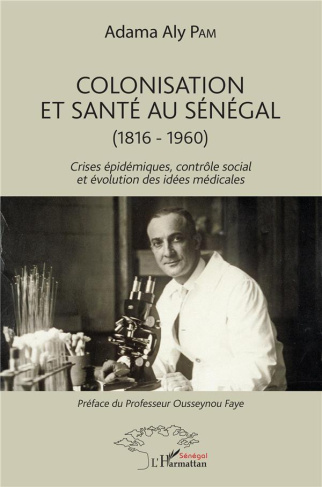 Colonisation et santé au Sénégal (1816-1960). Crises épidémiques, contrôle social et évolution des i