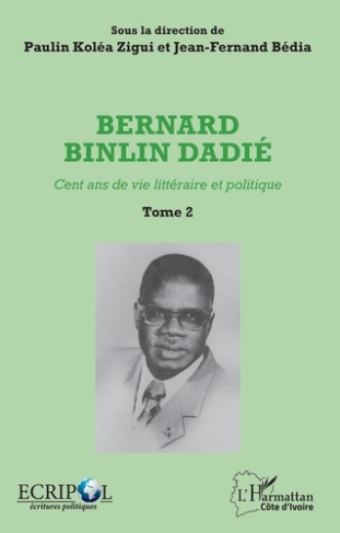 Bernard Binlin Dadié. Cent ans de vie littéraire et politique, Tome 2