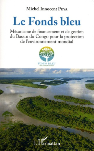 Le Fonds bleu. Mécanisme de financement et de gestion du Bassin du Congo pour la protection de l'env
