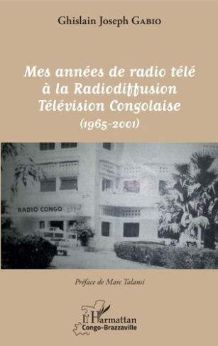 Mes années de radio télé à la radiodiffusion télévision congolaise. (1965-2001)
