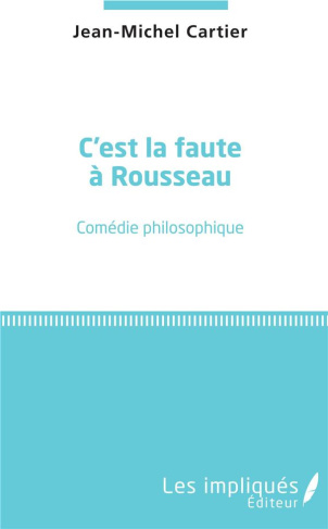 C'est la faute à Rousseau. Comédie philosophique