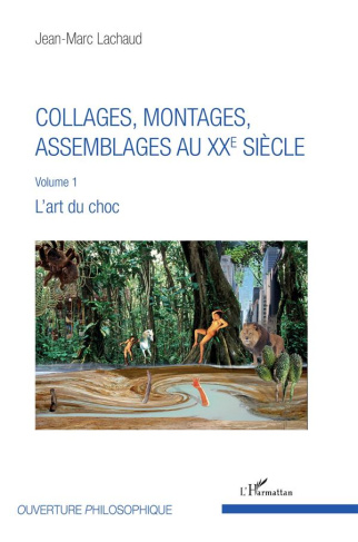 Collages, montages, assemblages au XXe siècle. Volume 1, L'art du choc