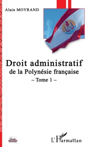 Droit administratif de la Polynésie française. Tome 1