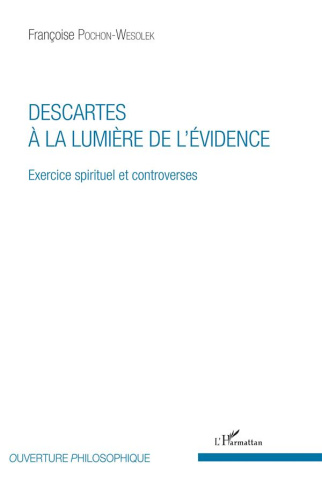 Descartes à la lumière de l'évidence. Exercice spirituel et controverses
