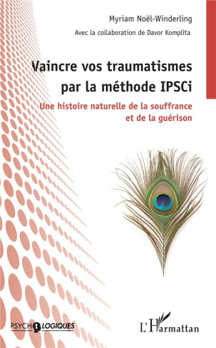 Vaincre vos traumatismes par la méthode IPSCi. Une histoire naturelle de la souffrance et de la guér