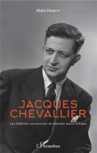 Jacques Chevallier. Les fidélités successives du dernier maire d'Alger