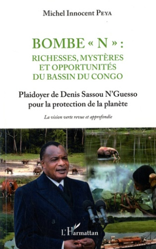 Bombe "N" : Richesses, mystères et opportunités du bassin du Congo. Plaidoyer de Denis Sassou N'Gues