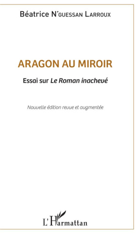 Aragon au miroir. Essai sur Le Roman inachevé, Edition revue et augmentée
